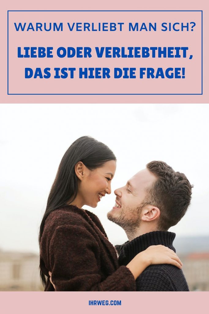 Warum Verliebt Man Sich? Liebe Oder Verliebtheit, Das Ist Hier Die Frage!