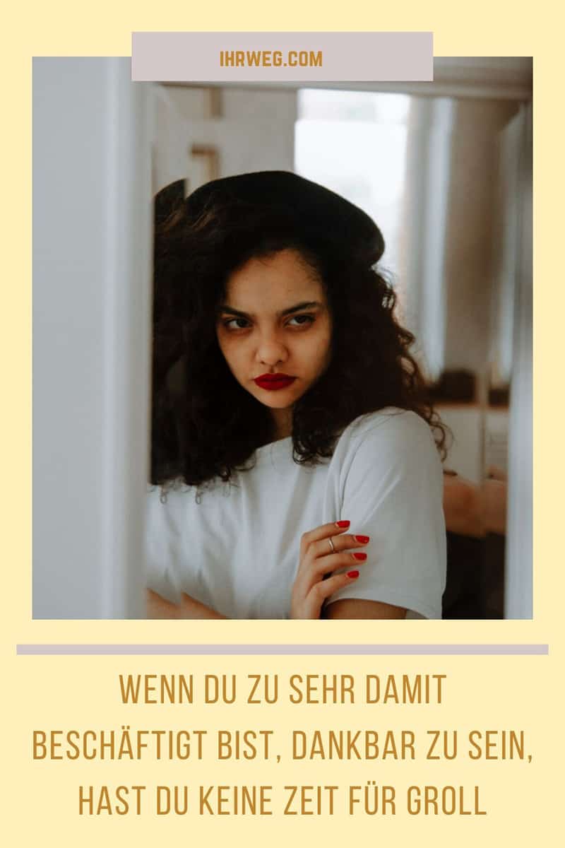 Wenn Du Zu Sehr Damit Beschäftigt Bist, Dankbar Zu Sein, Hast Du Keine Zeit Für Groll