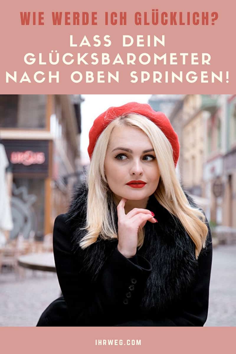 Wie Werde Ich Glücklich? Lass Dein Glücksbarometer Nach Oben Springen!