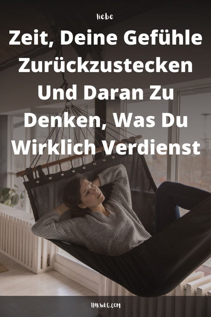 Zeit, Deine Gefühle Zurückzustecken Und Daran Zu Denken, Was Du Wirklich Verdienst