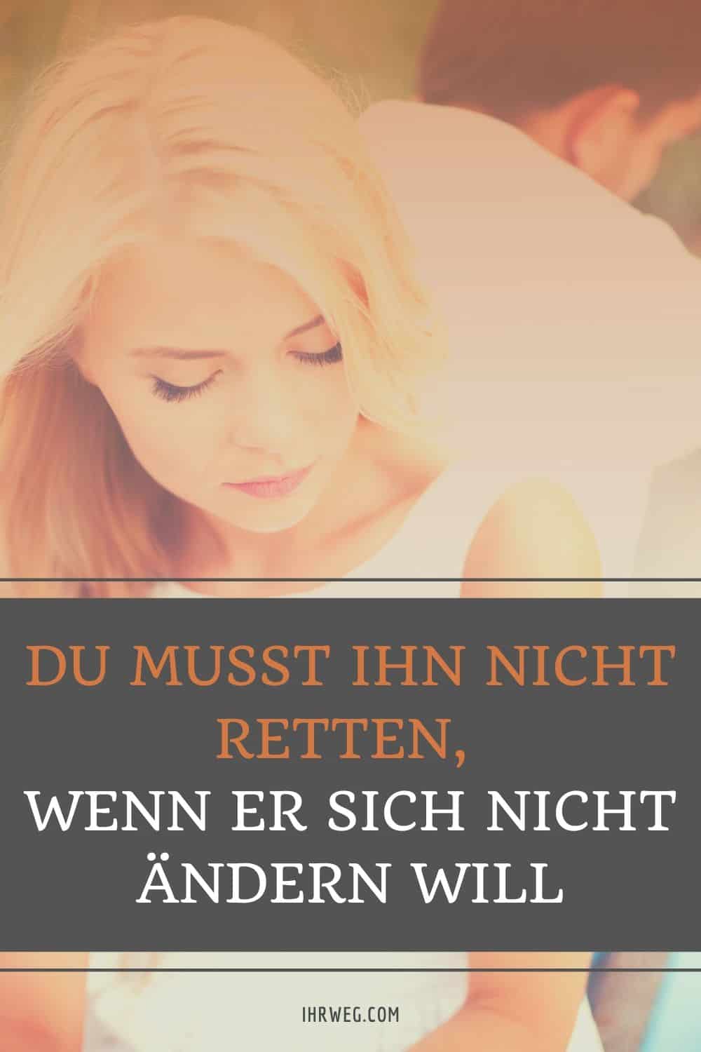 Du Musst Ihn Nicht Retten, Wenn Er Sich Nicht Ändern Will