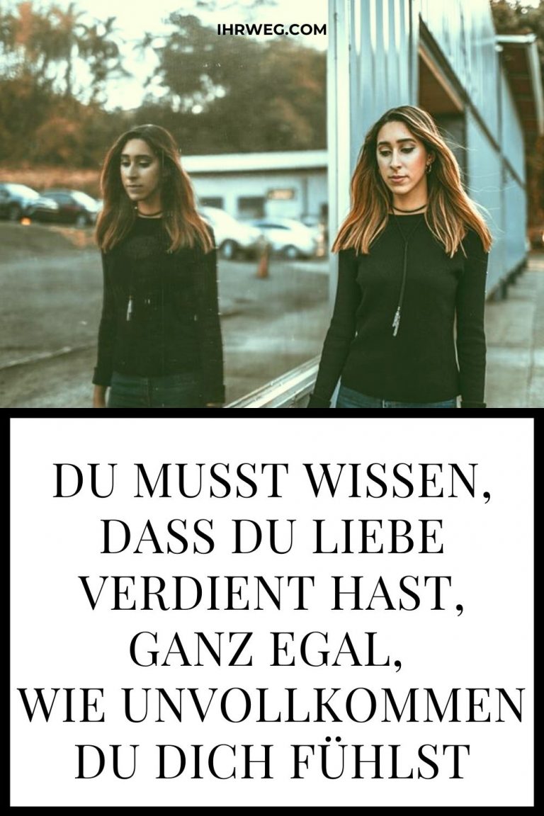 Du musst wissen, dass du Liebe verdient hast, ganz egal, wie