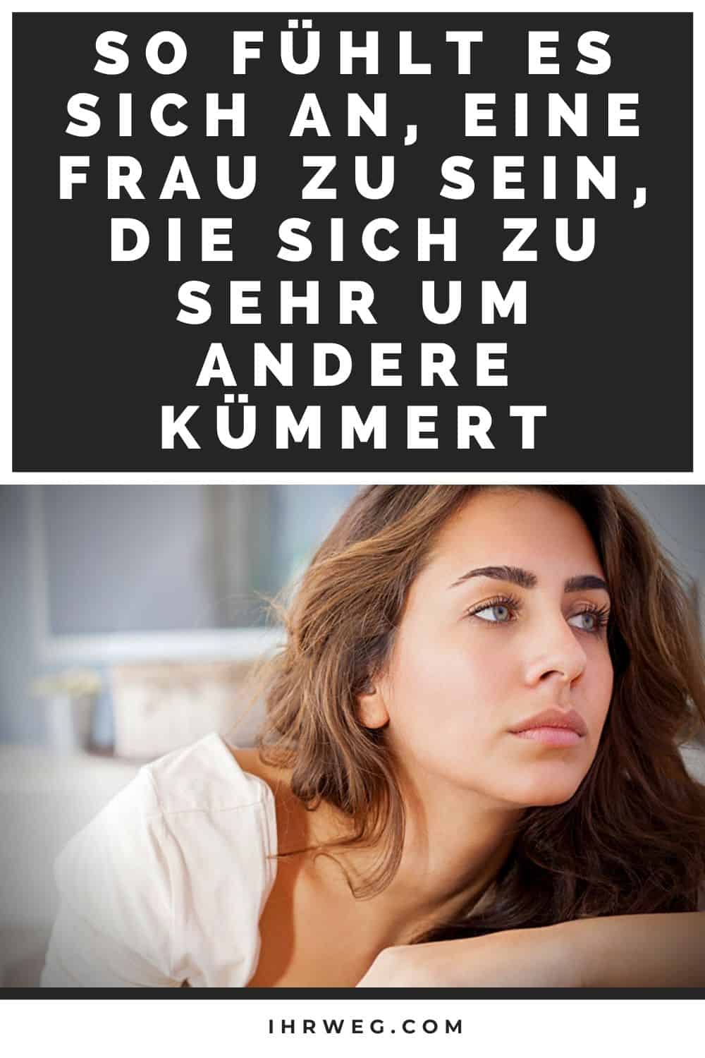 So Fühlt Es Sich An, Eine Frau Zu Sein, Die Sich Zu Sehr Um Andere Kümmert