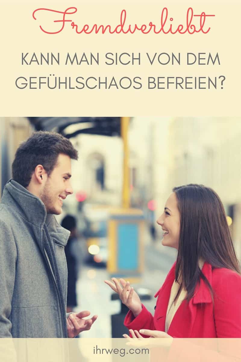 Fremdverliebt - Kann Man Sich Von Dem Gefühlschaos Befreien?