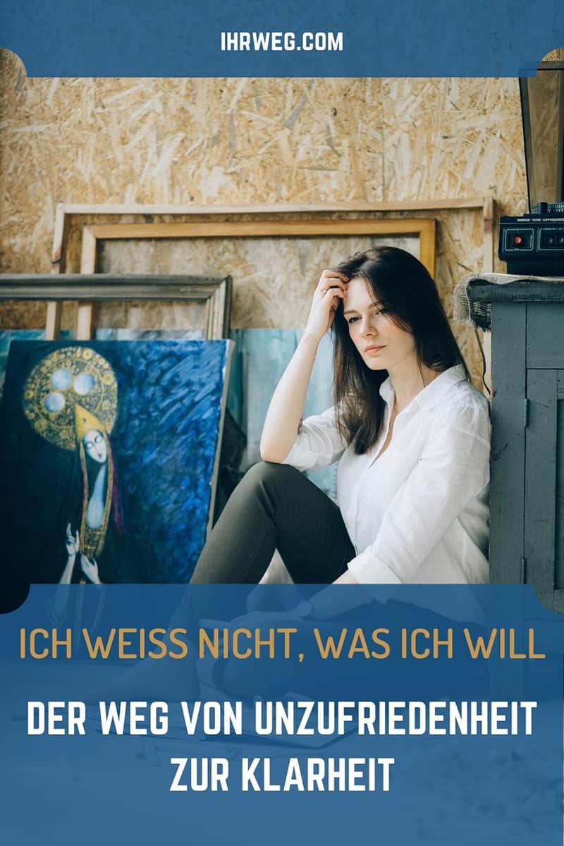 Ich Weiß Nicht, Was Ich Will - Der Weg Von Unzufriedenheit Zur Klarheit