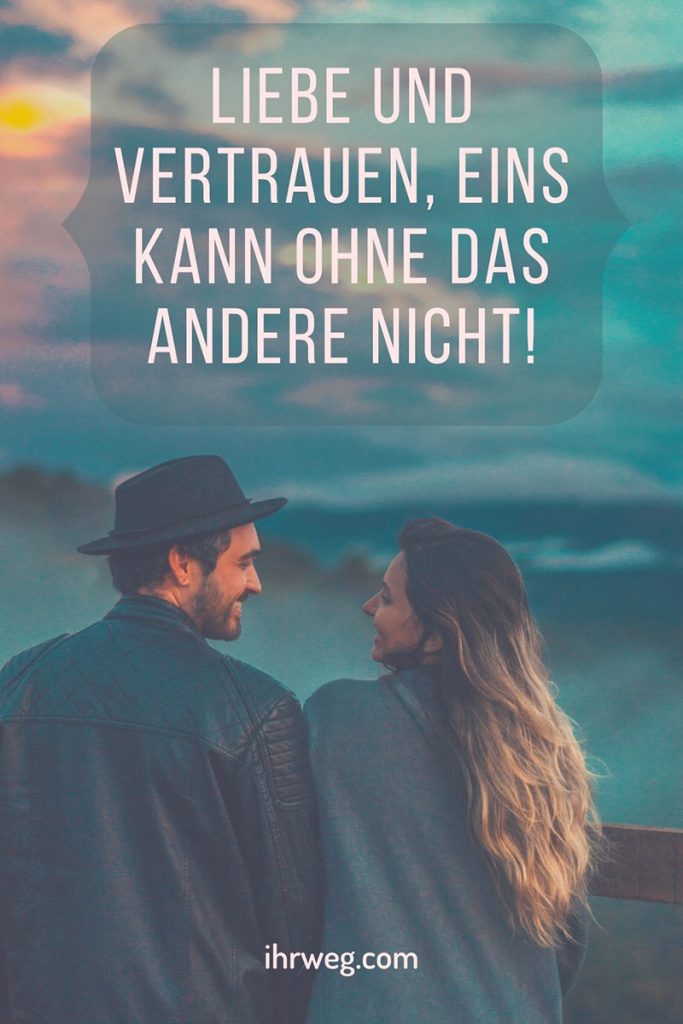 Liebe und Vertrauen, eins kann ohne das andere nicht!