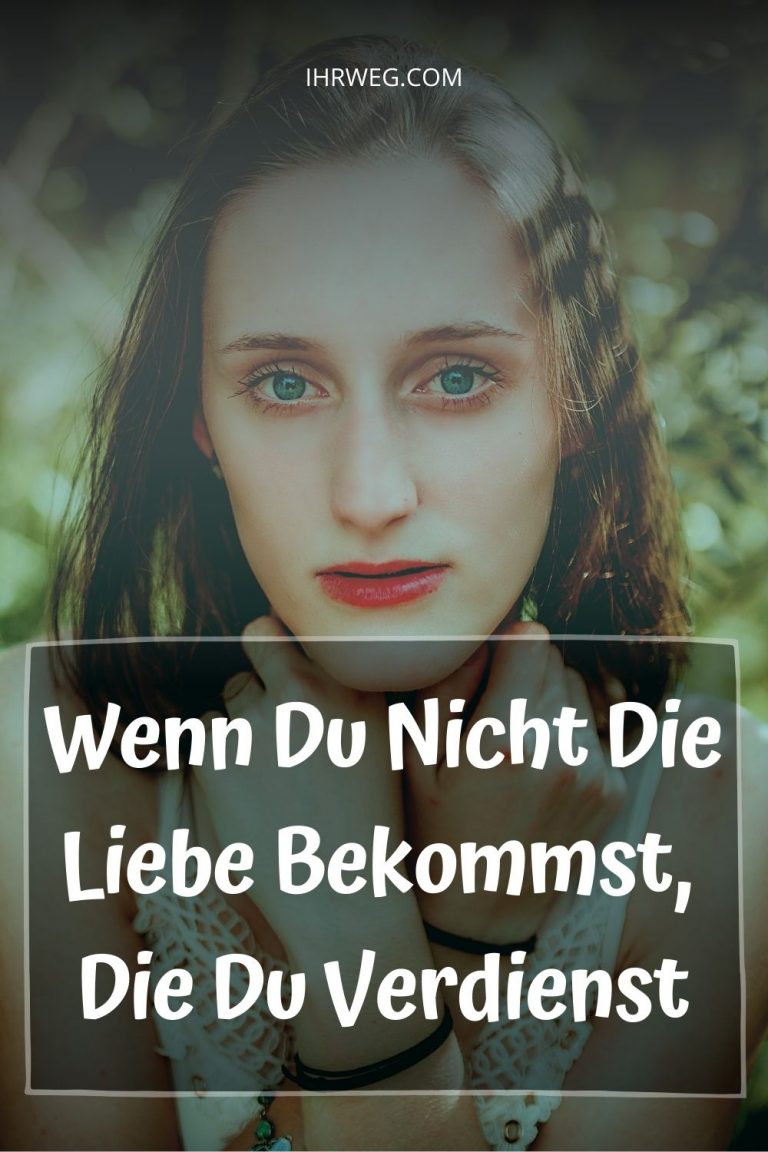 Wenn du nicht die Liebe bekommst, die du verdienst
