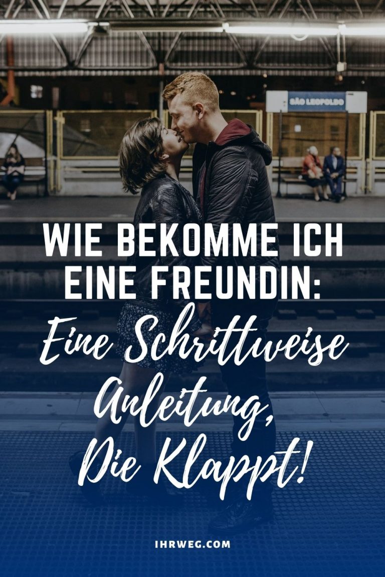 Wie Bekomme Ich Eine Freundin Wie bekomme ich eine Freundin: Eine schrittweise Anleitung, die klappt!