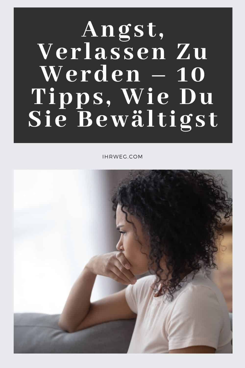 Angst, Verlassen Zu Werden – 10 Tipps, Wie Du Sie Bewältigst