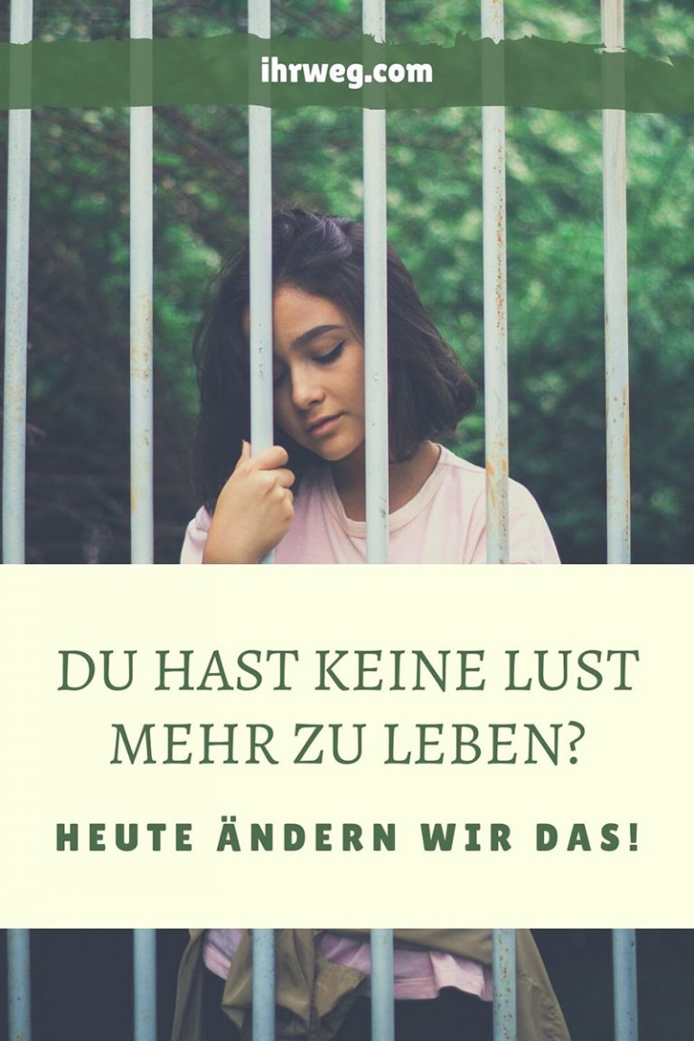Du hast keine Lust mehr zu Leben? Heute ändern wir das!
