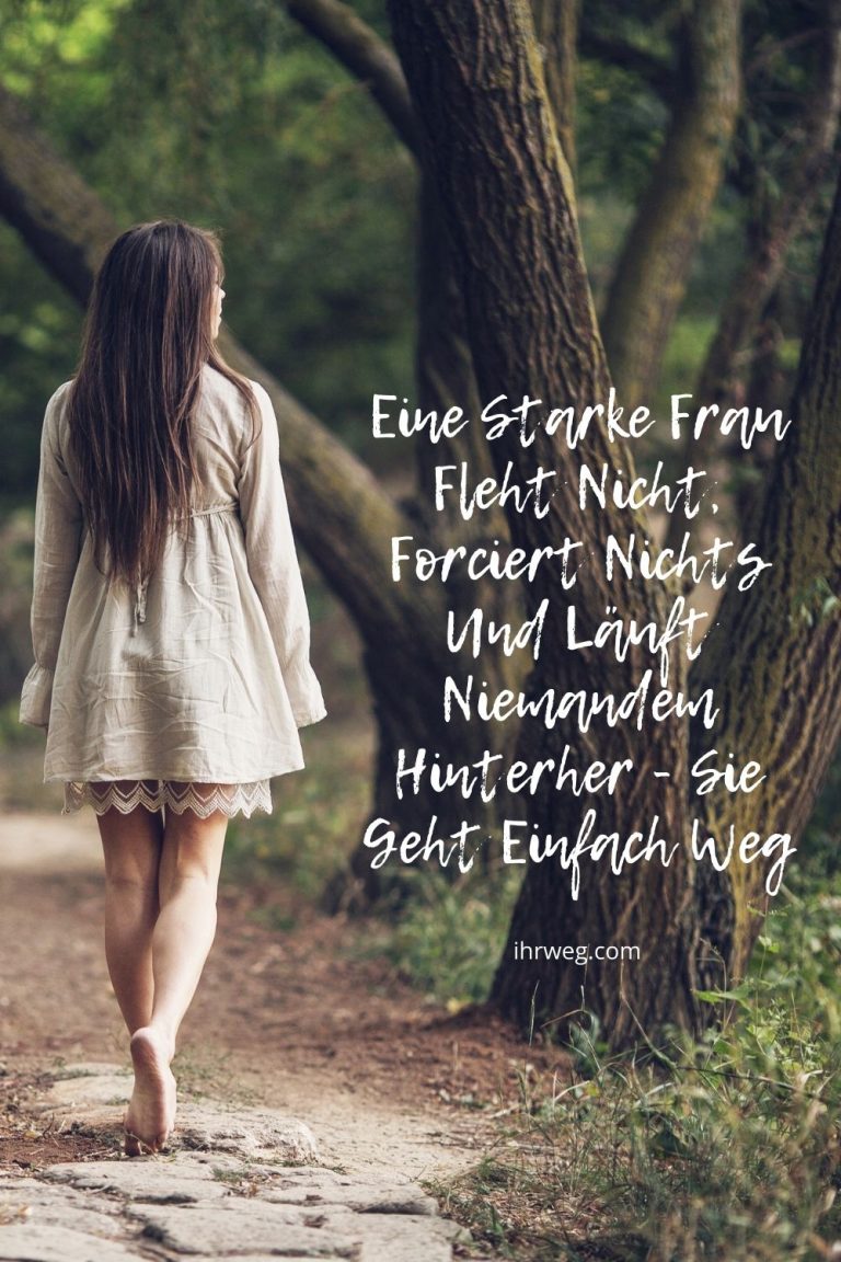 Eine starke Frau fleht nicht, forciert nichts und läuft niemandem