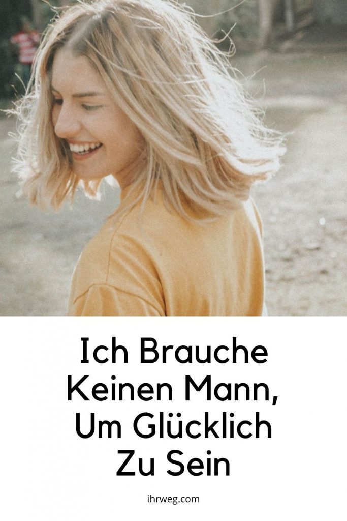 Ich brauche keinen Mann, um glücklich zu sein