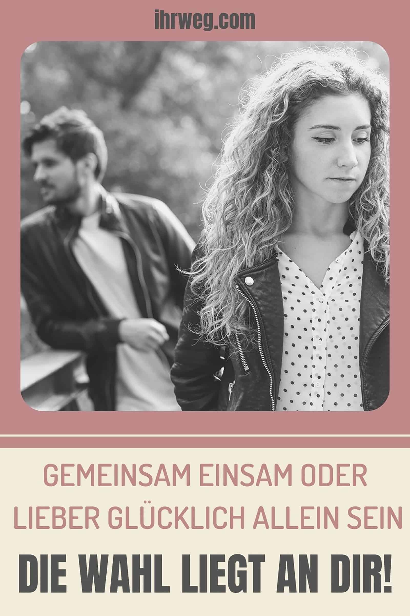Gemeinsam einsam oder lieber glücklich allein sein Die Wahl liegt an dir!