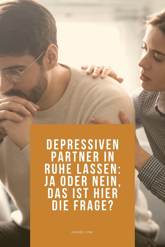 Depressiven Partner in Ruhe lassen Ja oder Nein, das ist hier die Frage?