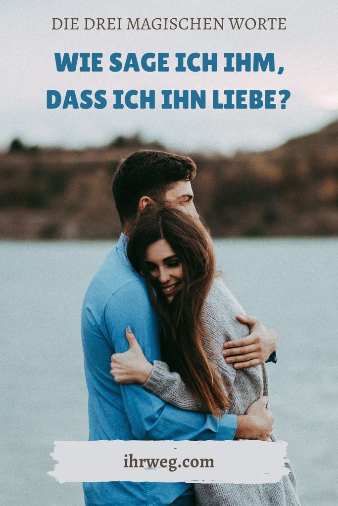 Die drei magischen Worte Wie sage ich ihm, dass ich ihn liebe?