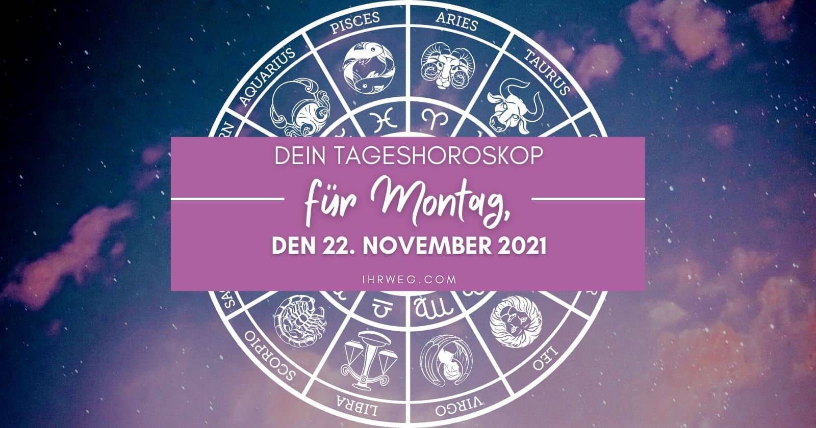 Horoskop heute Dein Tageshoroskop für Montag, den 22. November 2021.