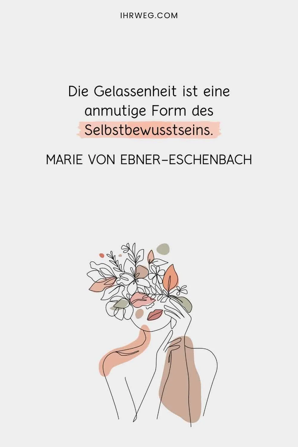 Die Gelassenheit ist eine anmutige Form des Selbstbewusstseins - Marie von Ebner-Eschenbach