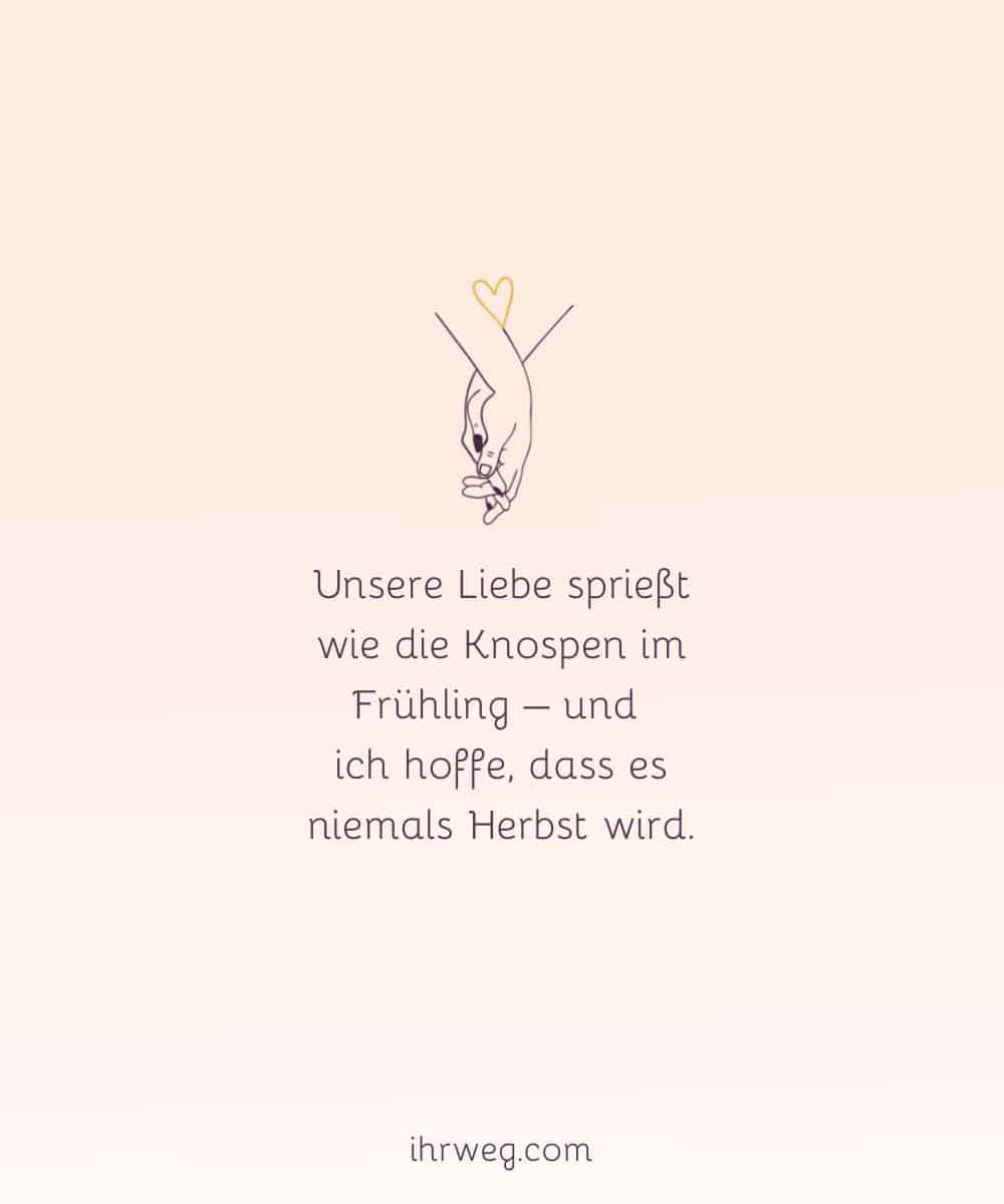 Unsere Liebe sprießt wie die Knospen im Frühling – und ich hoffe, dass es niemals Herbst wird
