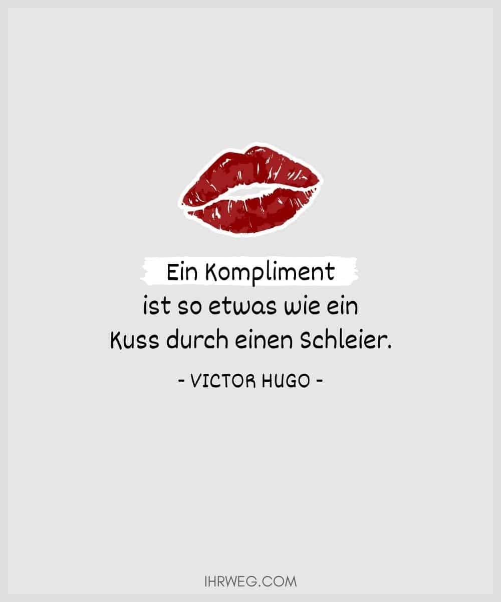 Ein Kompliment ist so etwas wie ein Kuss durch einen Schleier. - Victor Hugo
