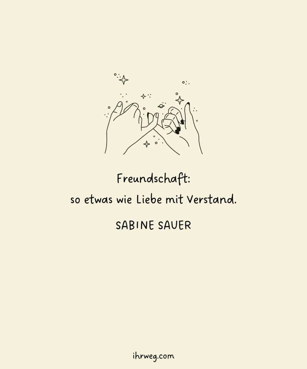 Freundschaft so etwas wie Liebe mit Verstand. - Sabine Sauer
