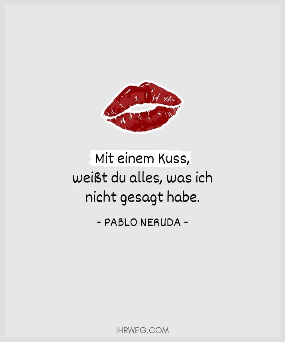 Mit einem Kuss, weißt du alles, was ich nicht gesagt habe. - Pablo Neruda
