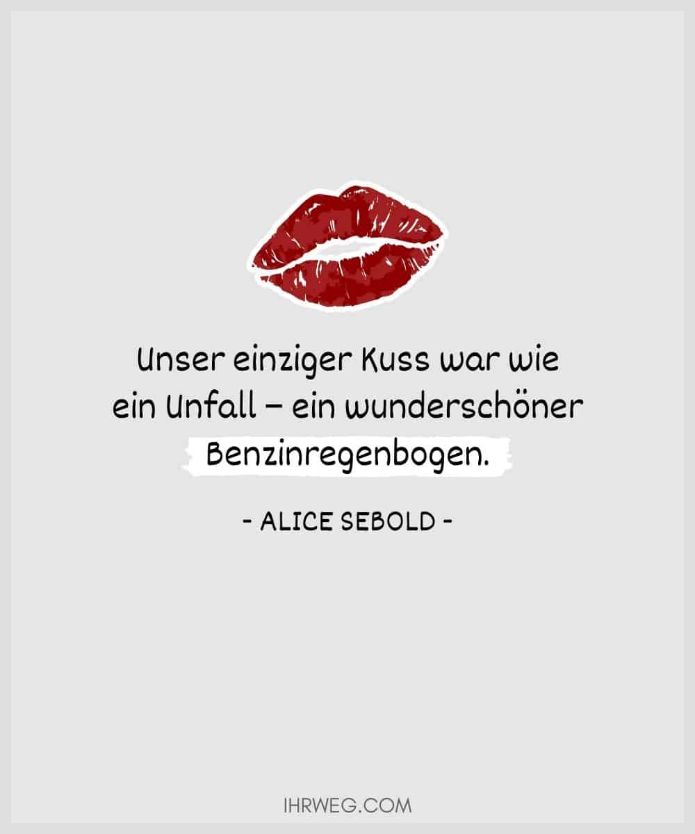 Unser einziger Kuss war wie ein Unfall – ein wunderschöner Benzinregenbogen. - Alice Sebold