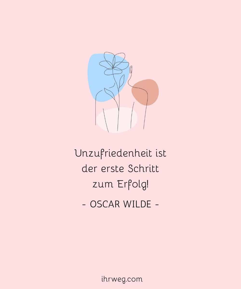 Unzufriedenheit ist der erste Schritt zum Erfolg! – Oscar Wilde