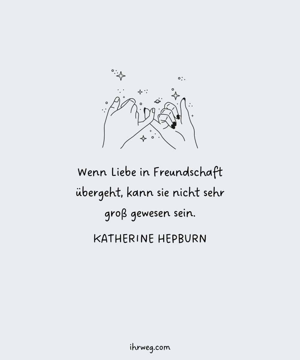 Wenn Liebe in Freundschaft übergeht, kann sie nicht sehr groß gewesen sein. - Katherine Hepburn