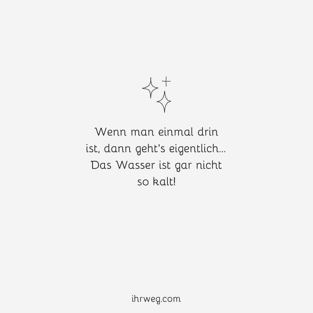 Wenn man einmal drin ist, dann geht’s eigentlich… Das Wasser ist gar nicht so kalt