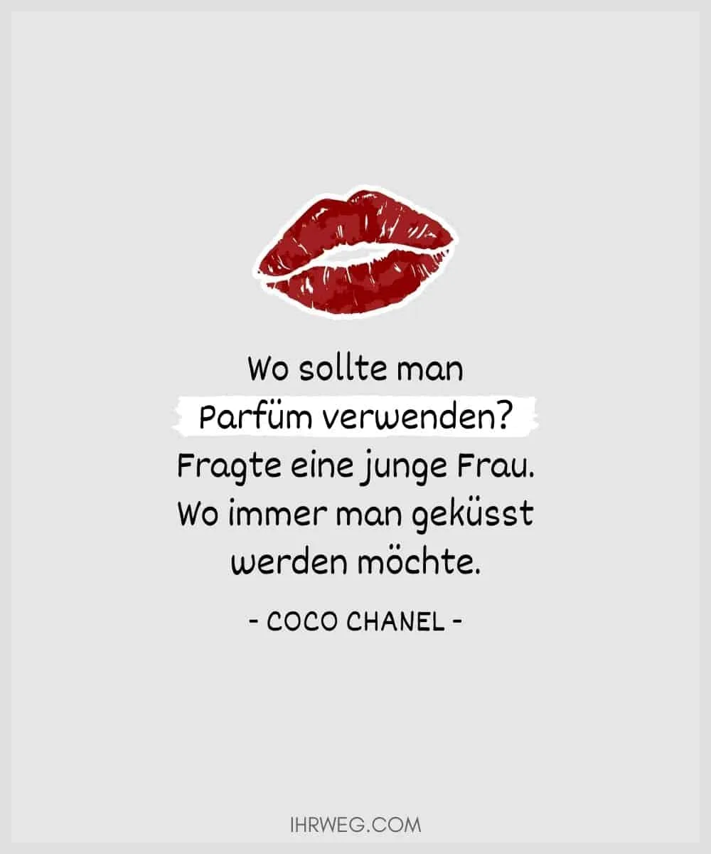 Wo sollte man Parfüm verwenden Fragte eine junge Frau. Wo immer man geküsst werden möchte. - Coco Chanel
