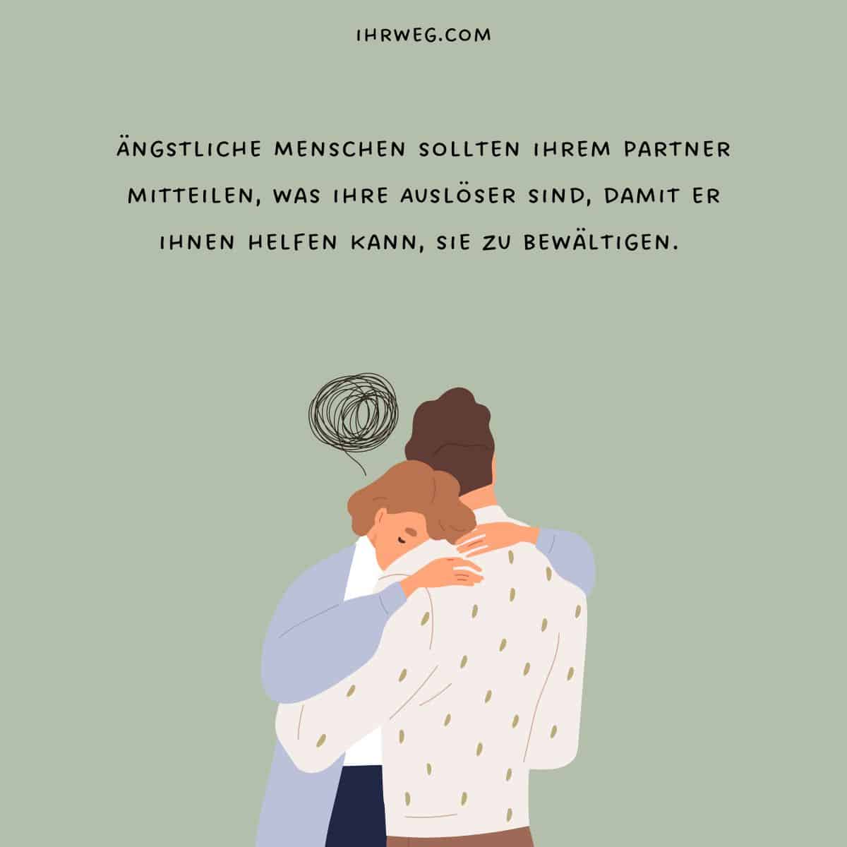 Ängstliche Menschen sollten ihrem Partner mitteilen, was ihre Auslöser sind, damit er ihnen helfen kann, sie zu bewältigen. 